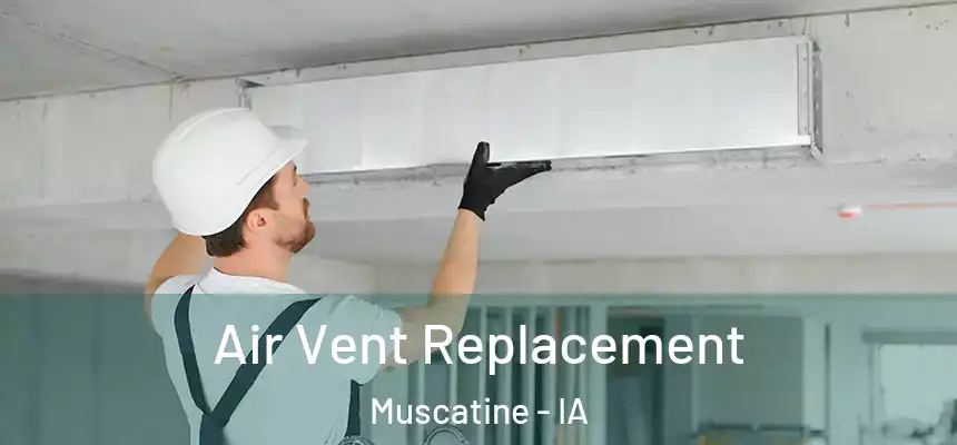  Air Vent Replacement Muscatine - IA